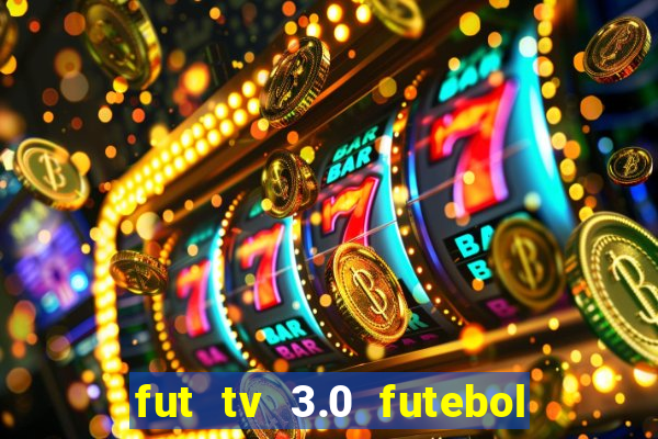 fut tv 3.0 futebol ao vivo